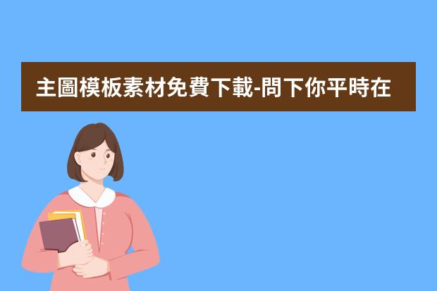 主圖模板素材免費下載-問下你平時在哪找免費的可商業(yè)使用的圖片素材？